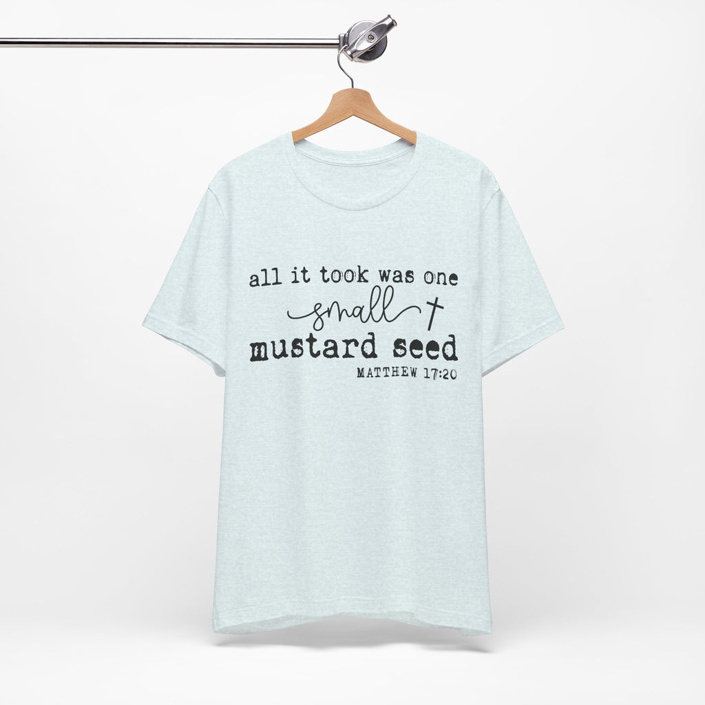 Mustard Seed Faith T-Shirt — "All it took was one small mustard seed" Matthew 17:20