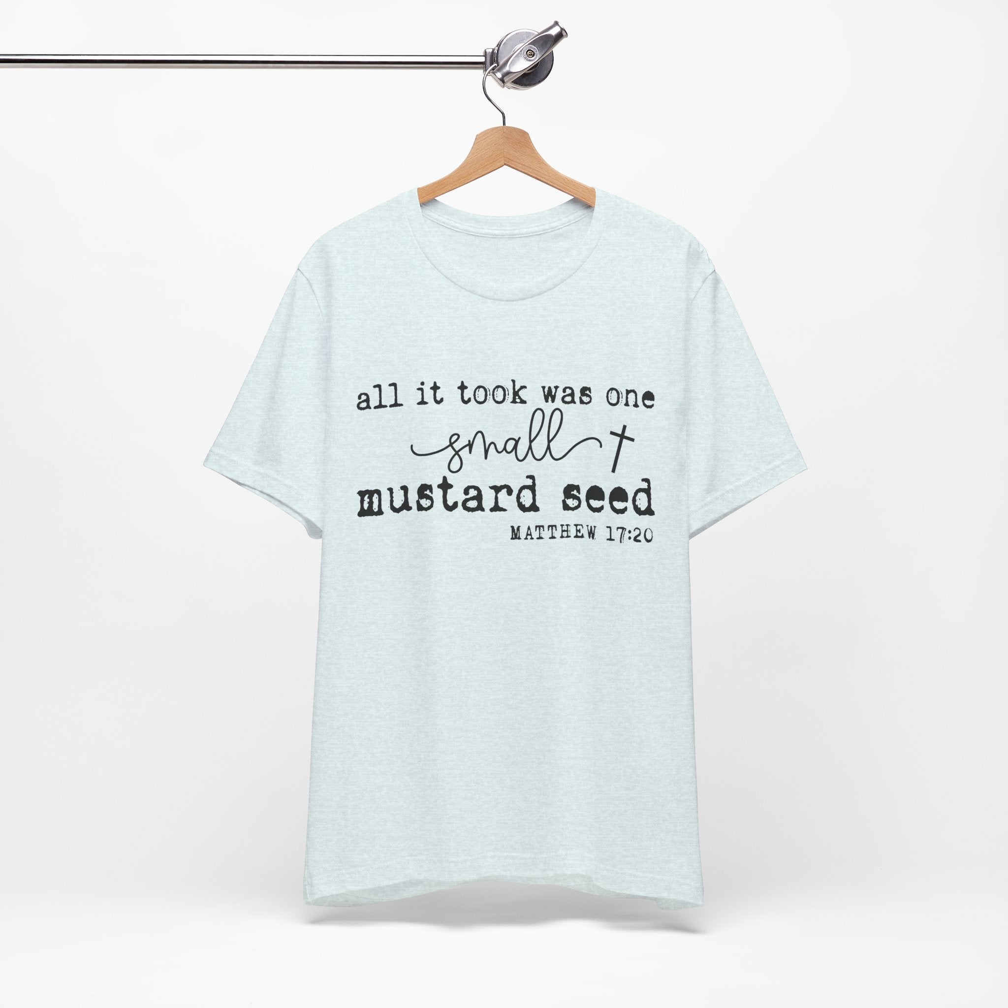 Mustard Seed Faith T-Shirt — "All it took was one small mustard seed" Matthew 17:20