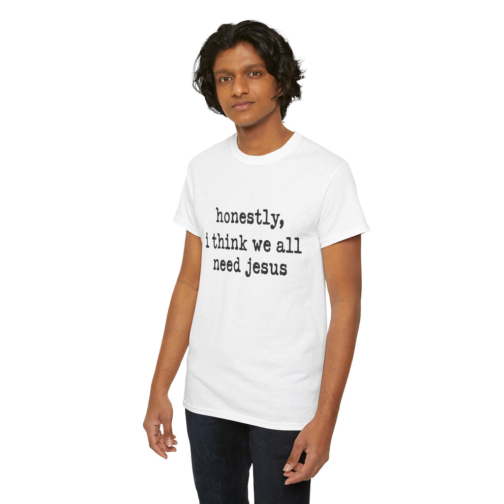 T-Shirt — “honestly, i think we all need jesus” Faith Graphic Tee