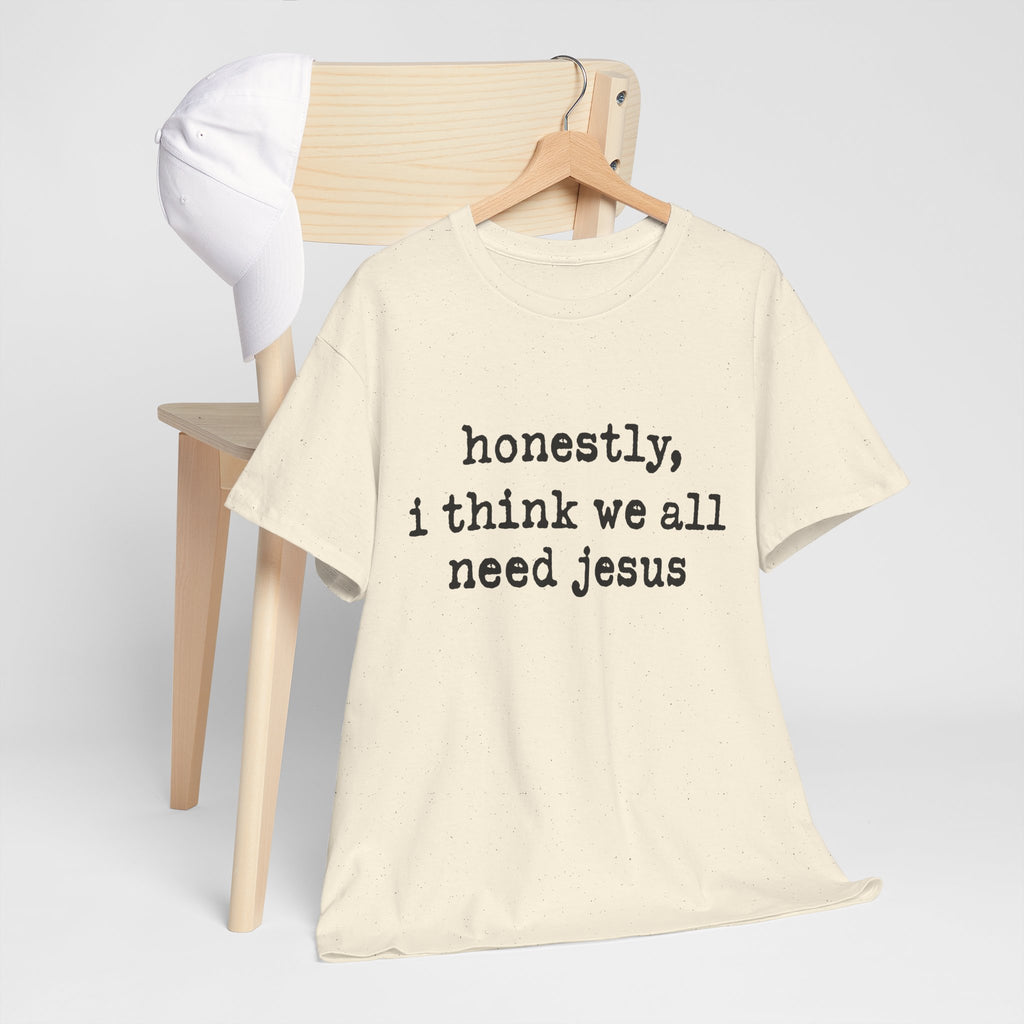 T-Shirt — “honestly, i think we all need jesus” Faith Graphic Tee