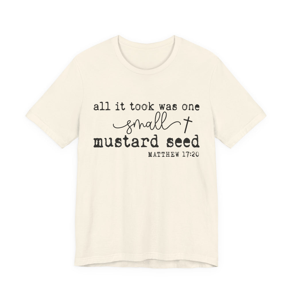 Mustard Seed Faith T-Shirt — "All it took was one small mustard seed" Matthew 17:20