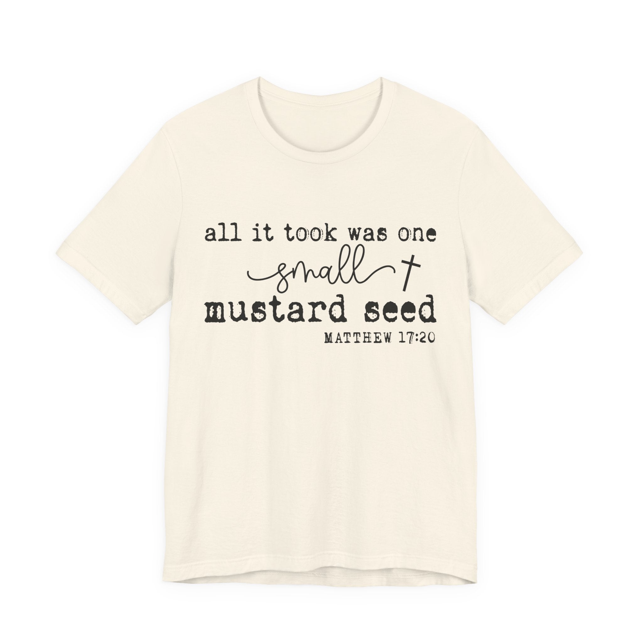Mustard Seed Faith T-Shirt — "All it took was one small mustard seed" Matthew 17:20