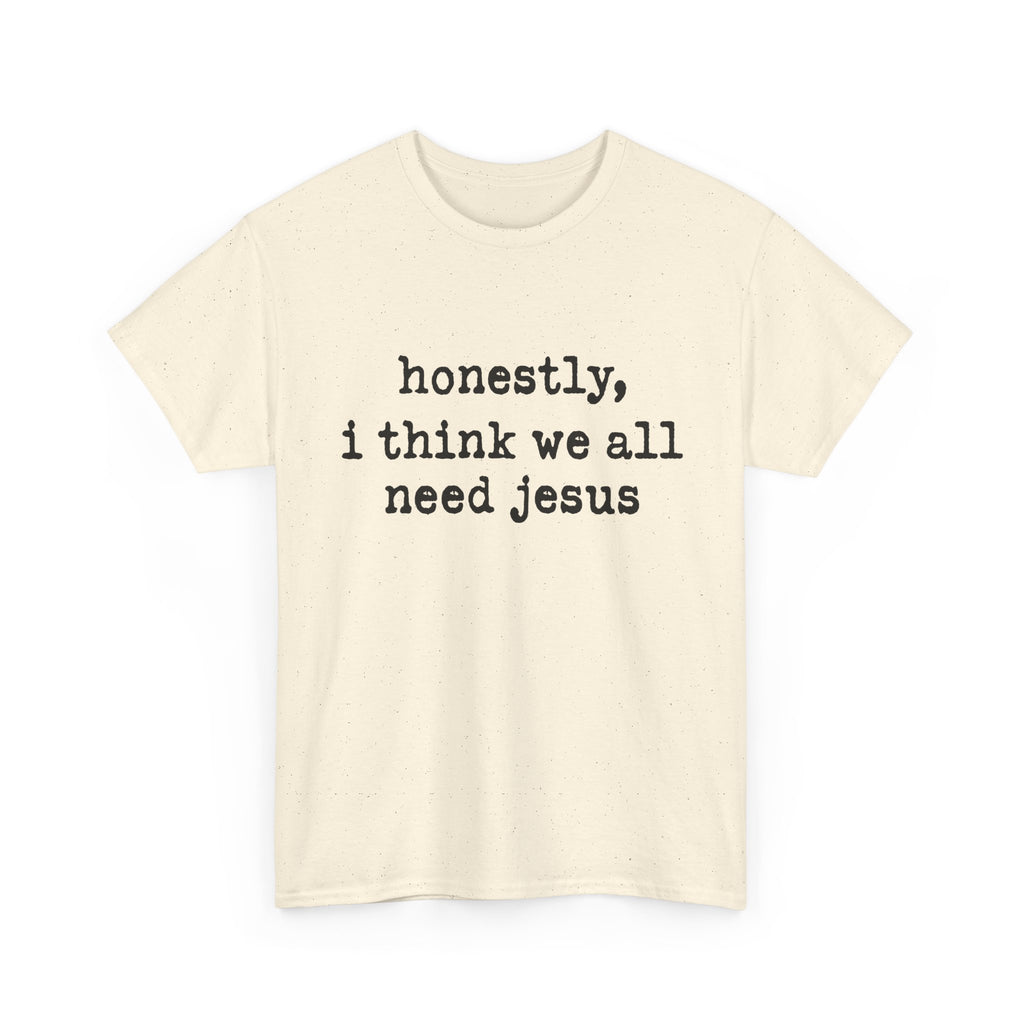 T-Shirt — “honestly, i think we all need jesus” Faith Graphic Tee