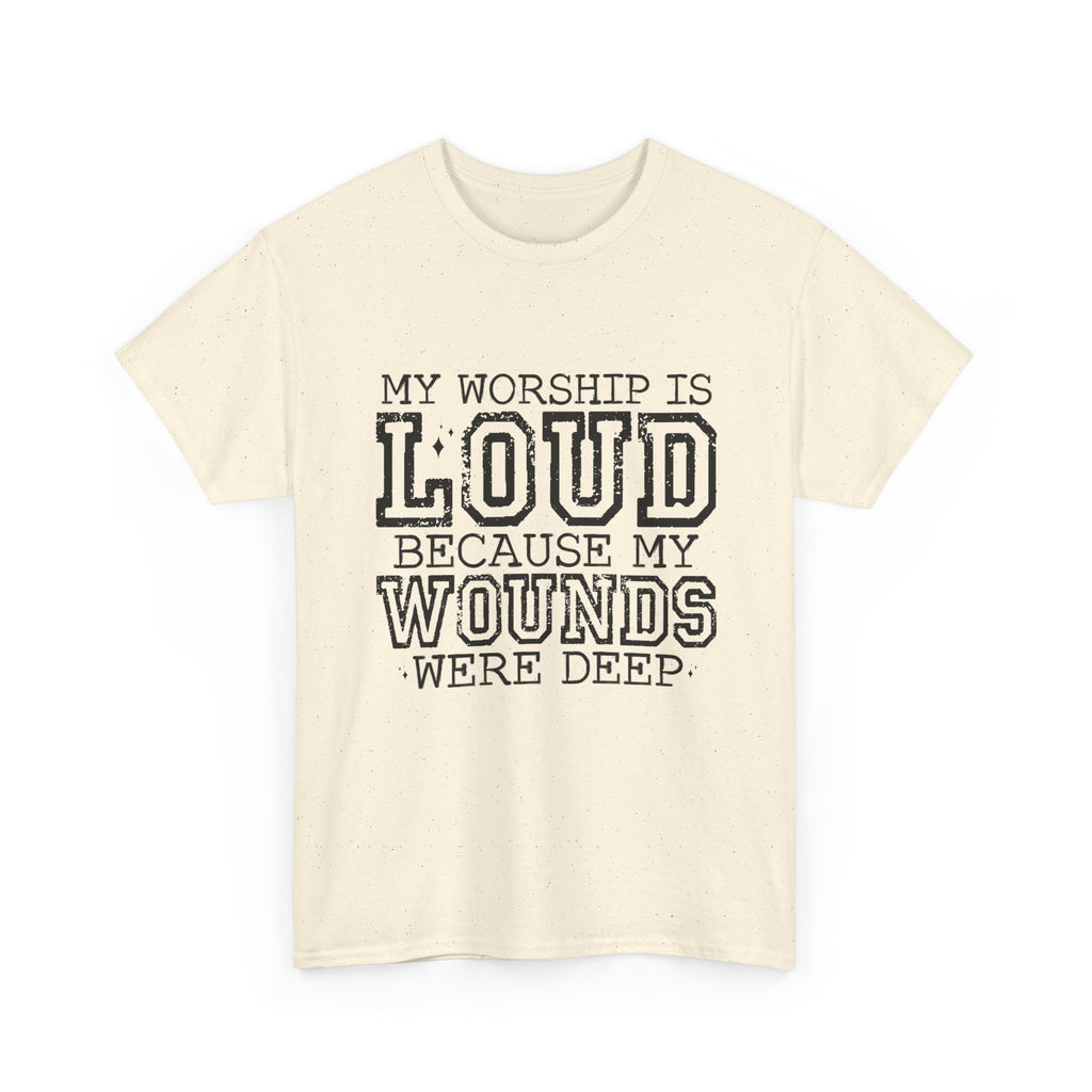 Loud Worship Tee — “My Worship Is Loud Because My Wounds Were Deep” Christian Faith T‑Shirt