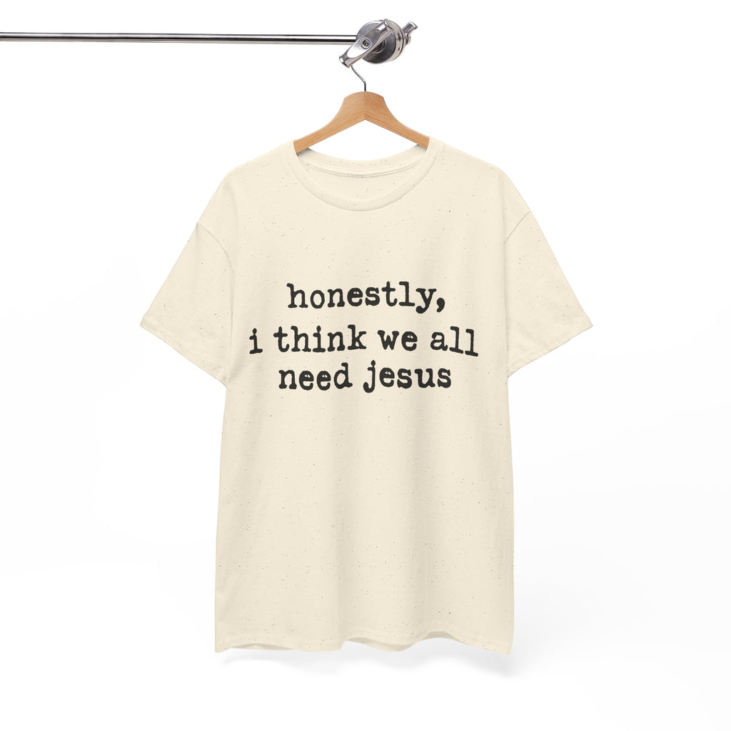 T-Shirt — “honestly, i think we all need jesus” Faith Graphic Tee