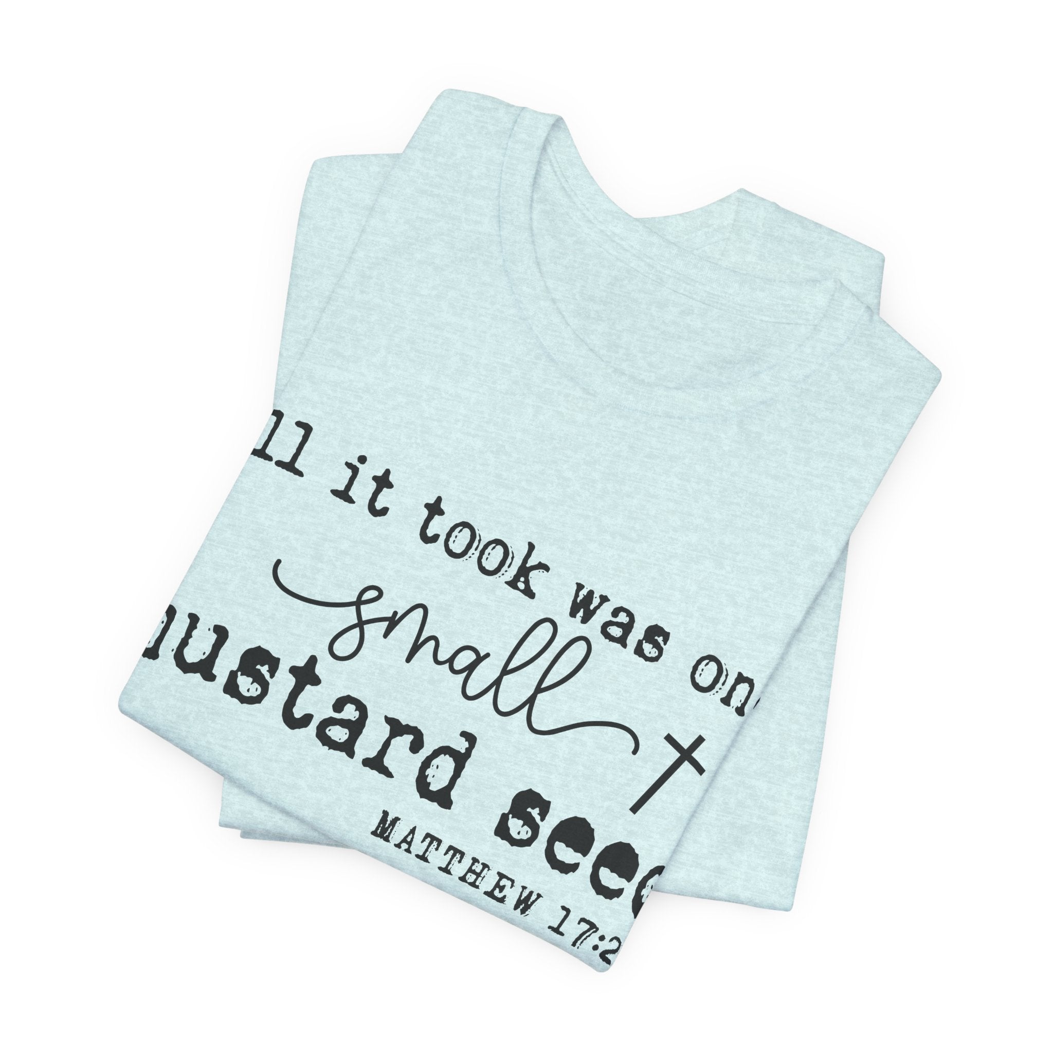 Mustard Seed Faith T-Shirt — "All it took was one small mustard seed" Matthew 17:20