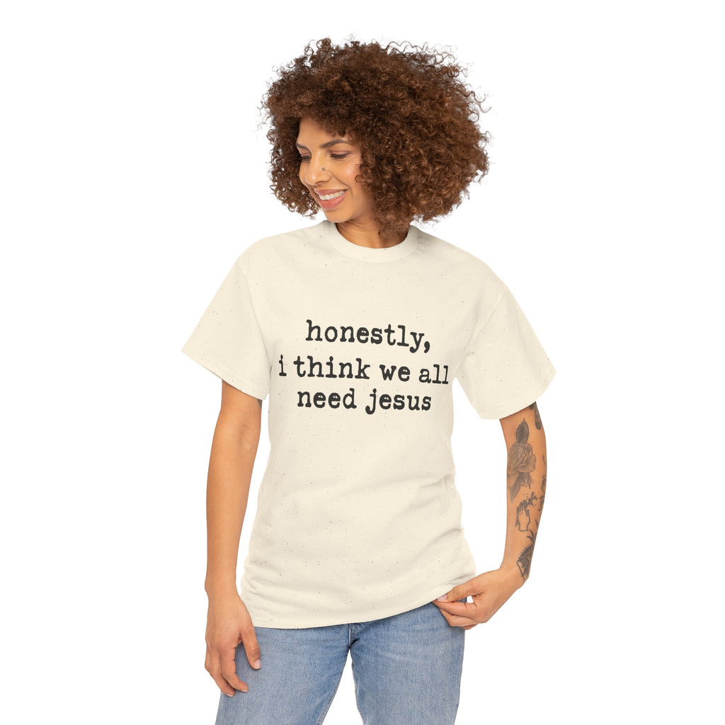 T-Shirt — “honestly, i think we all need jesus” Faith Graphic Tee