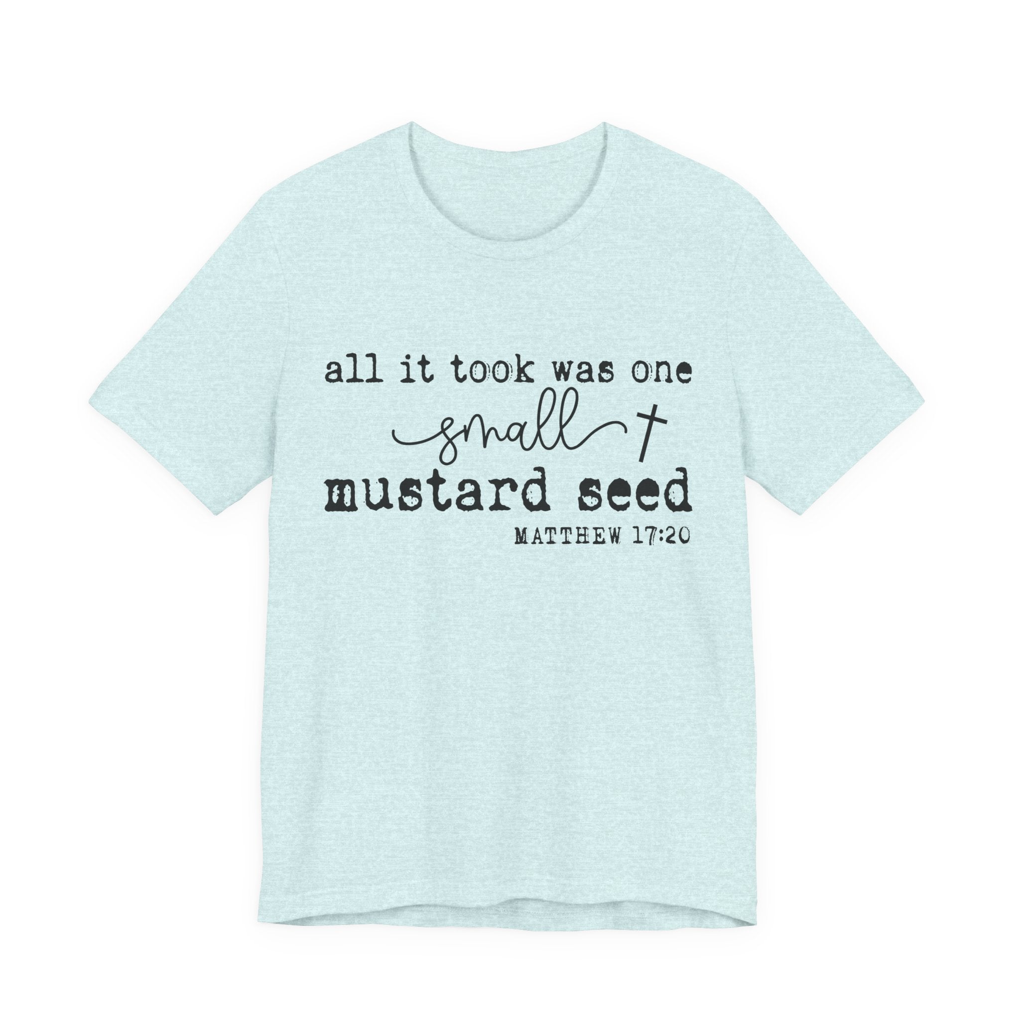Mustard Seed Faith T-Shirt — "All it took was one small mustard seed" Matthew 17:20