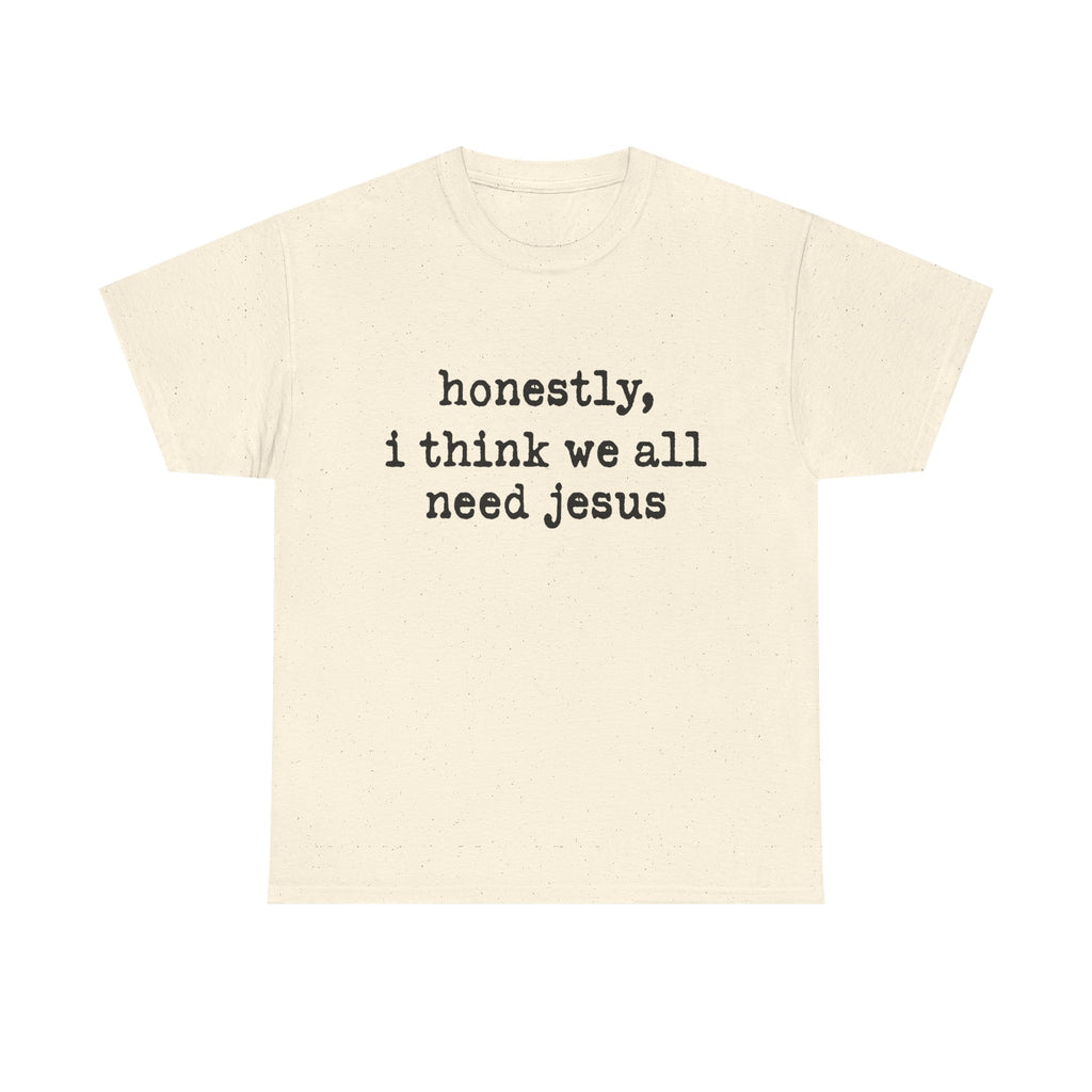 T-Shirt — “honestly, i think we all need jesus” Faith Graphic Tee
