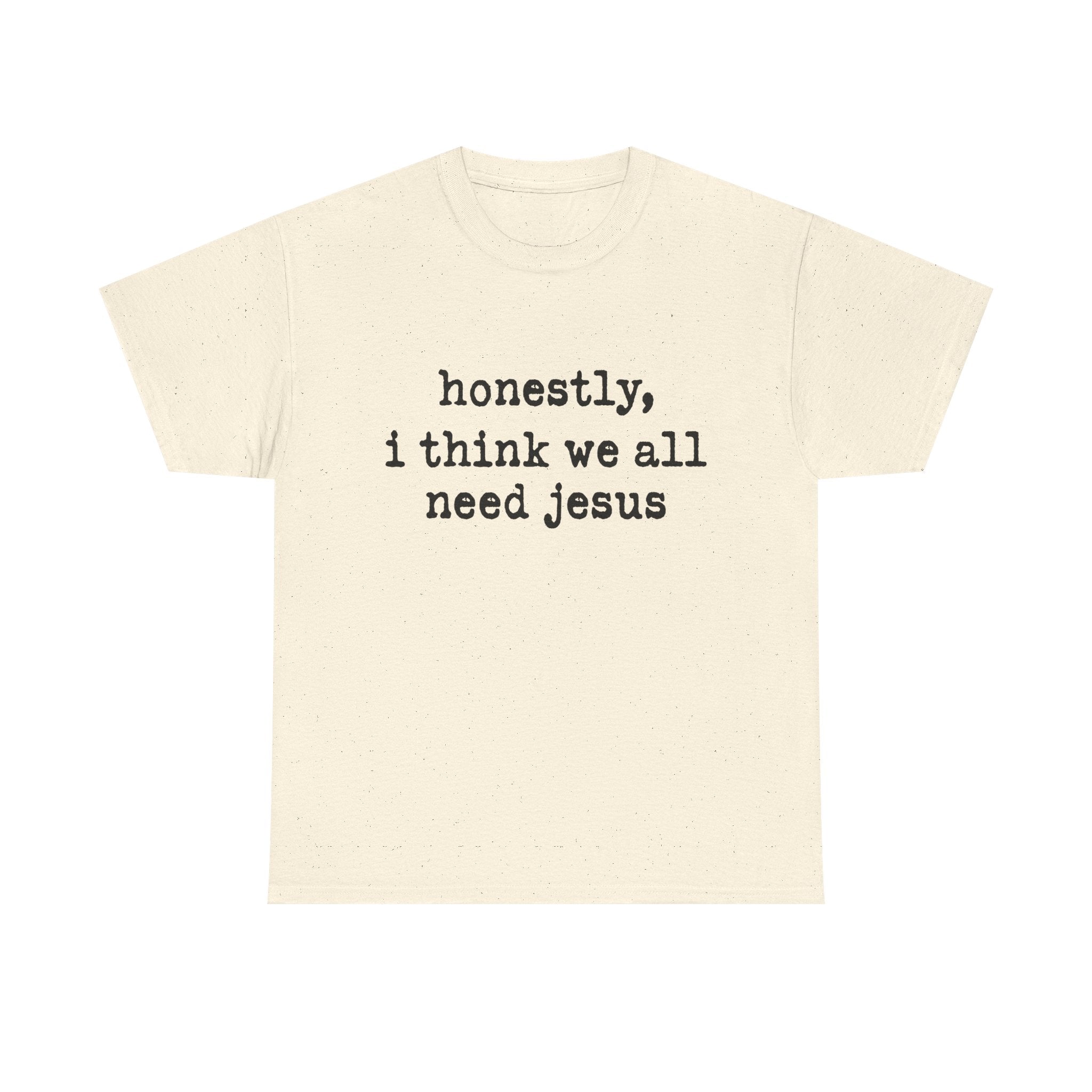 T-Shirt — “honestly, i think we all need jesus” Faith Graphic Tee