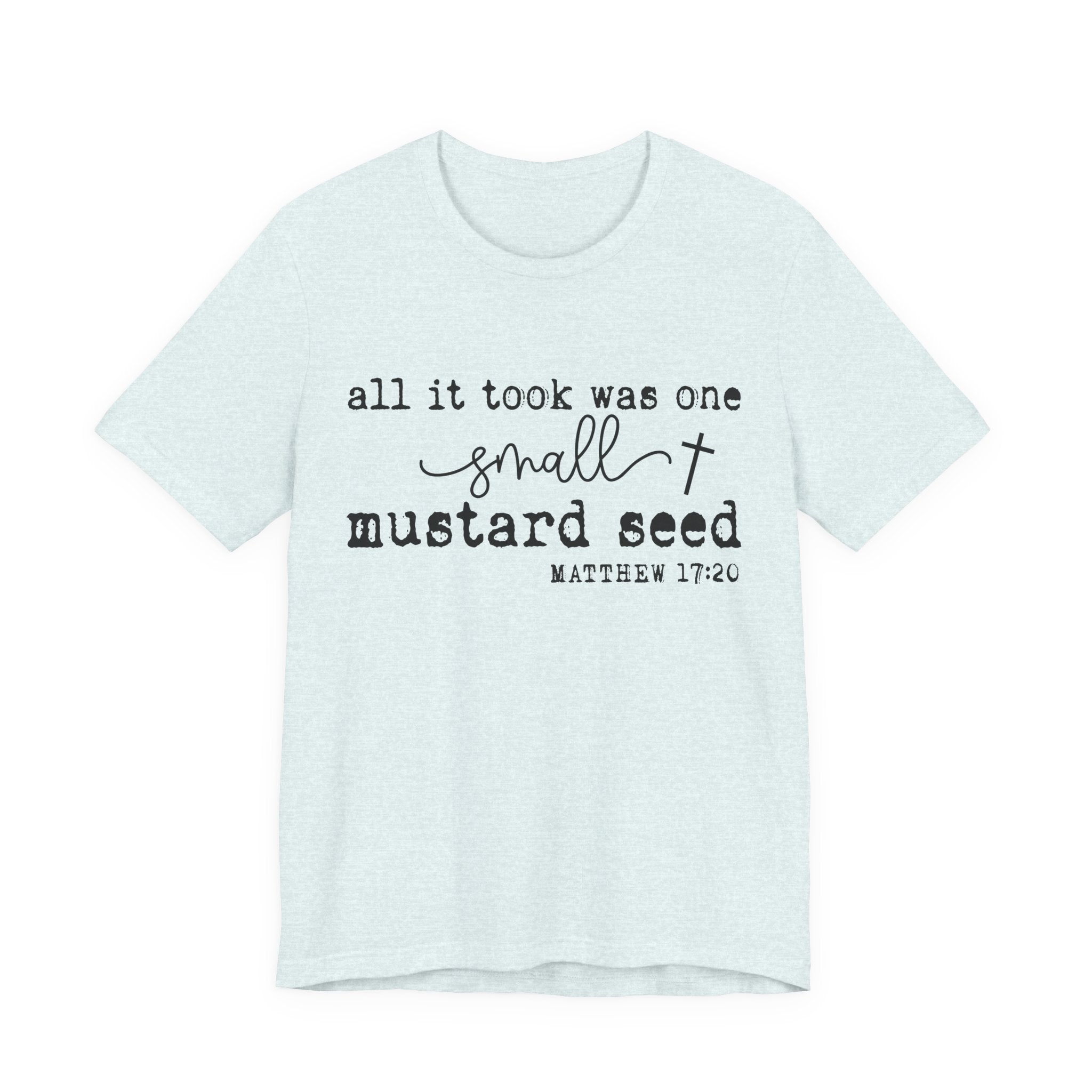 Mustard Seed Faith T-Shirt — "All it took was one small mustard seed" Matthew 17:20