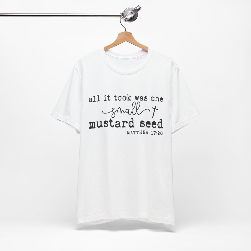 Mustard Seed Faith T-Shirt — "All it took was one small mustard seed" Matthew 17:20