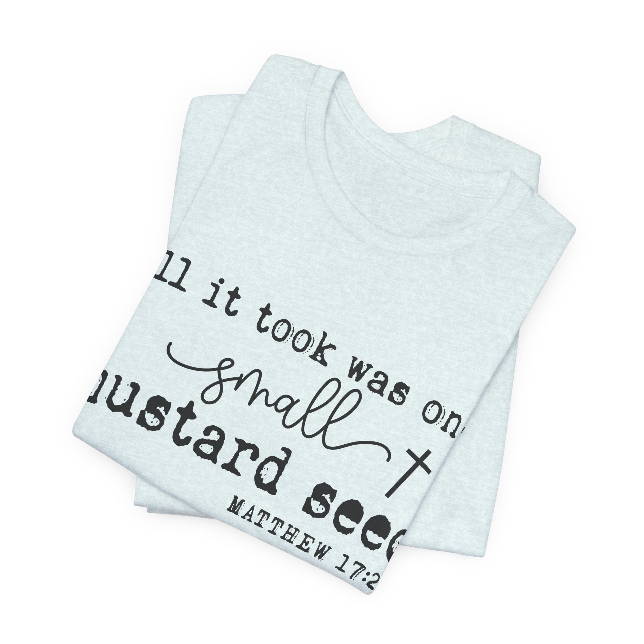Mustard Seed Faith T-Shirt — "All it took was one small mustard seed" Matthew 17:20