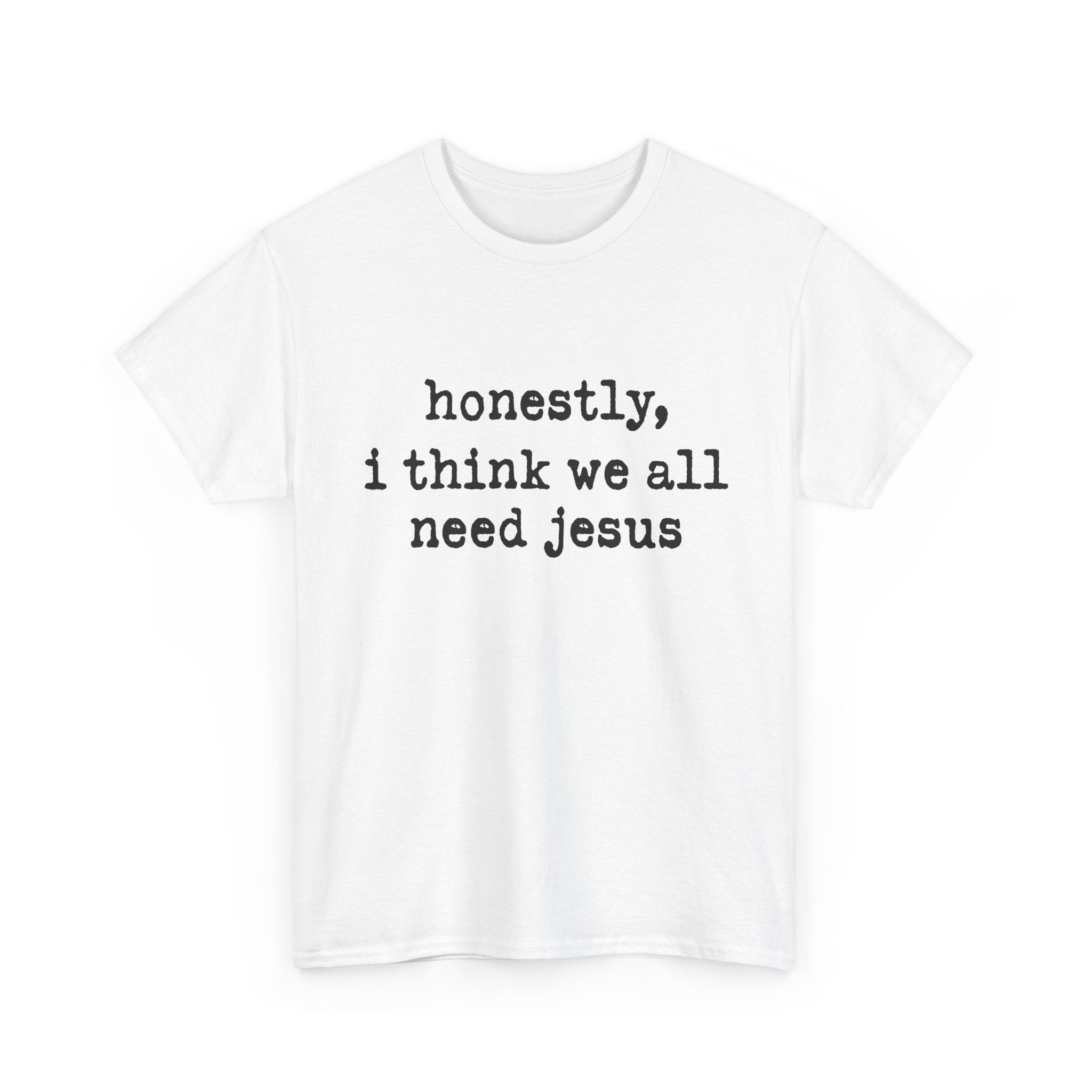 T-Shirt — “honestly, i think we all need jesus” Faith Graphic Tee