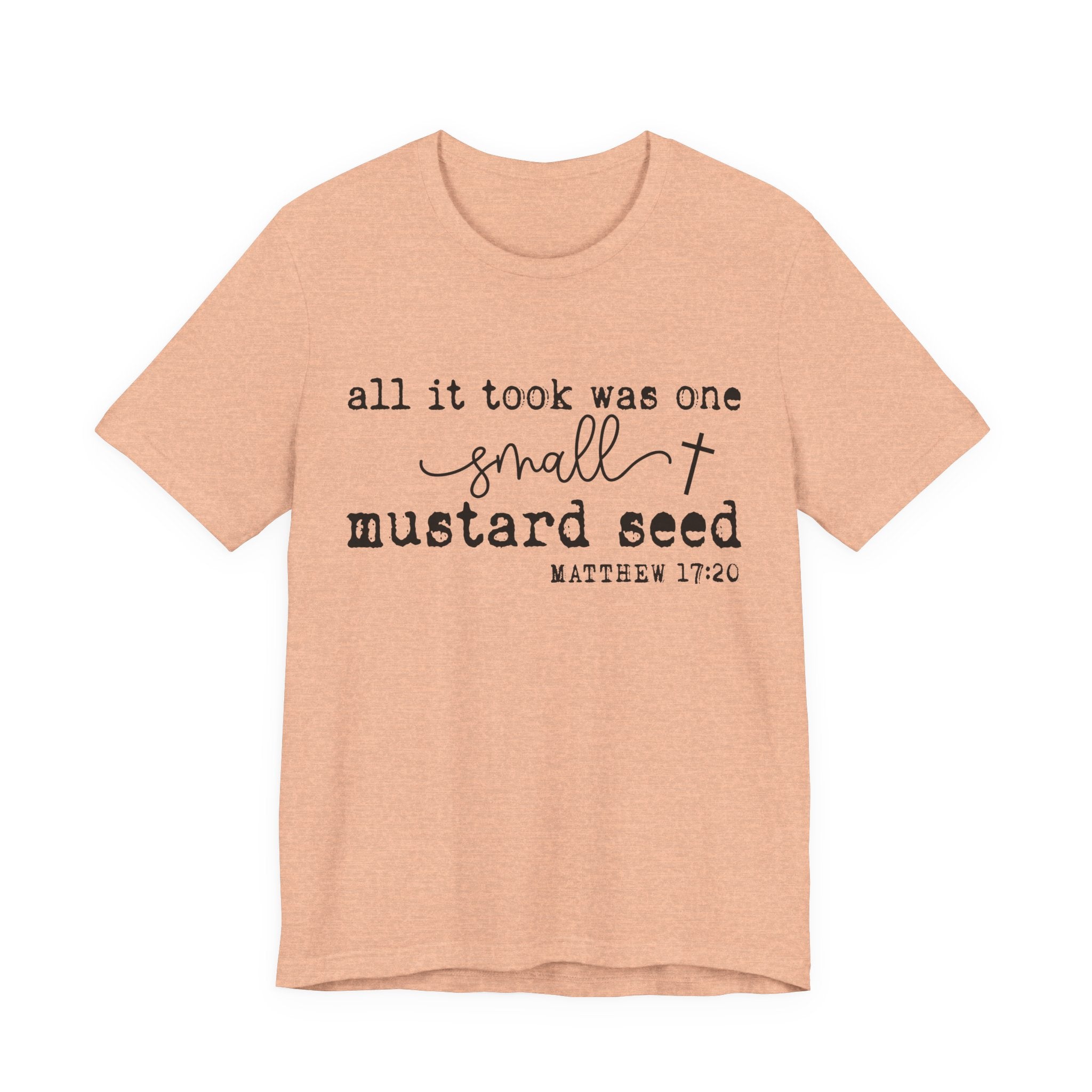 Mustard Seed Faith T-Shirt — "All it took was one small mustard seed" Matthew 17:20