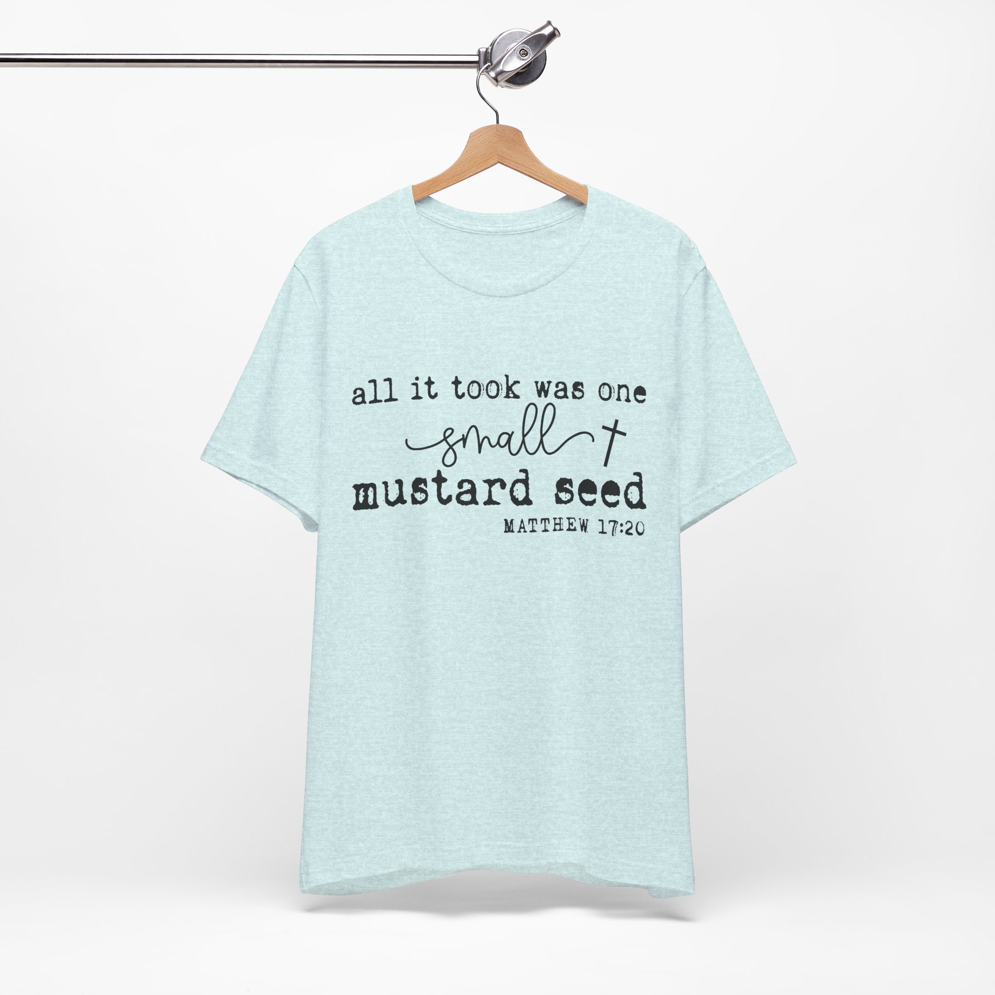 Mustard Seed Faith T-Shirt — "All it took was one small mustard seed" Matthew 17:20