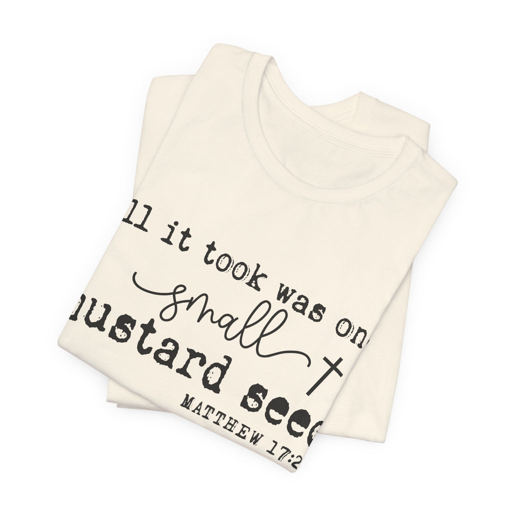 Mustard Seed Faith T-Shirt — "All it took was one small mustard seed" Matthew 17:20