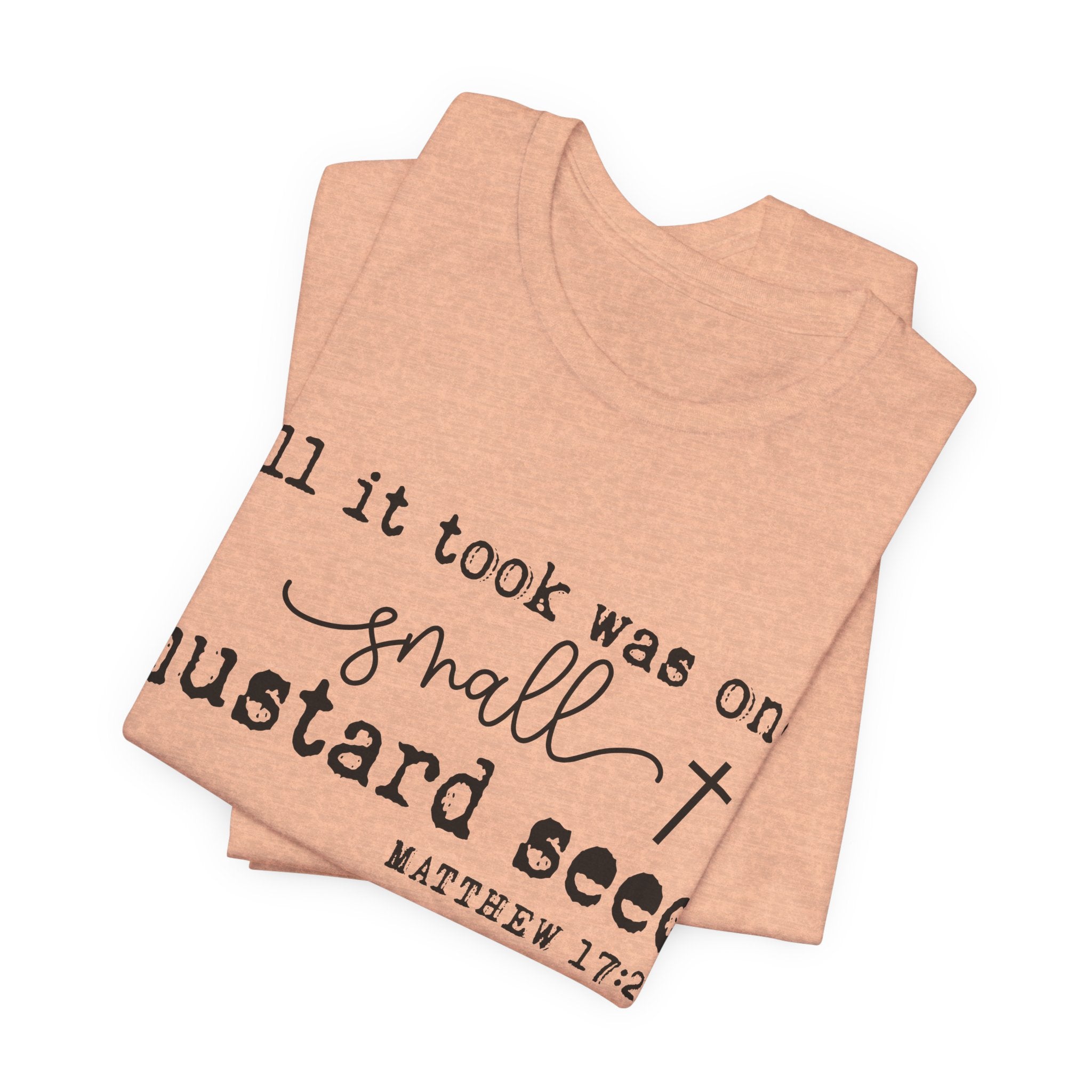 Mustard Seed Faith T-Shirt — "All it took was one small mustard seed" Matthew 17:20