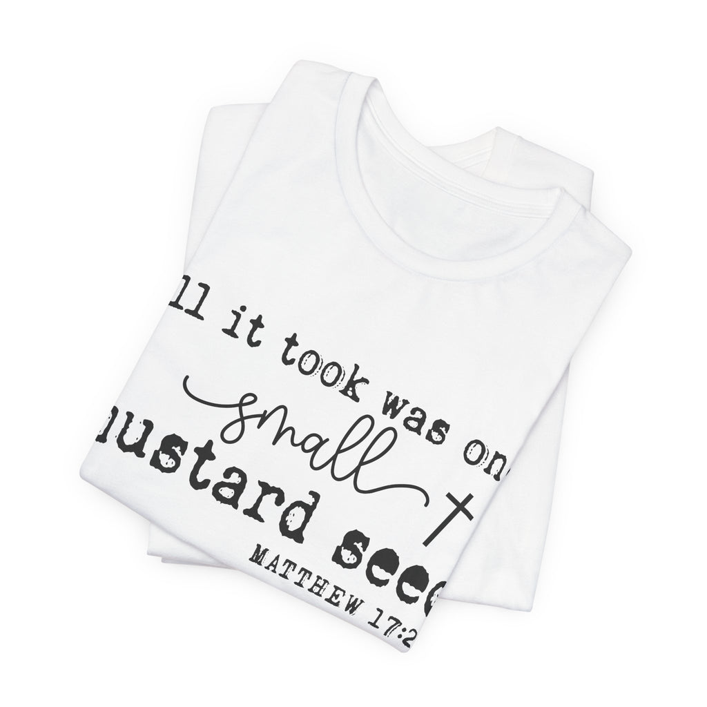 Mustard Seed Faith T-Shirt — "All it took was one small mustard seed" Matthew 17:20