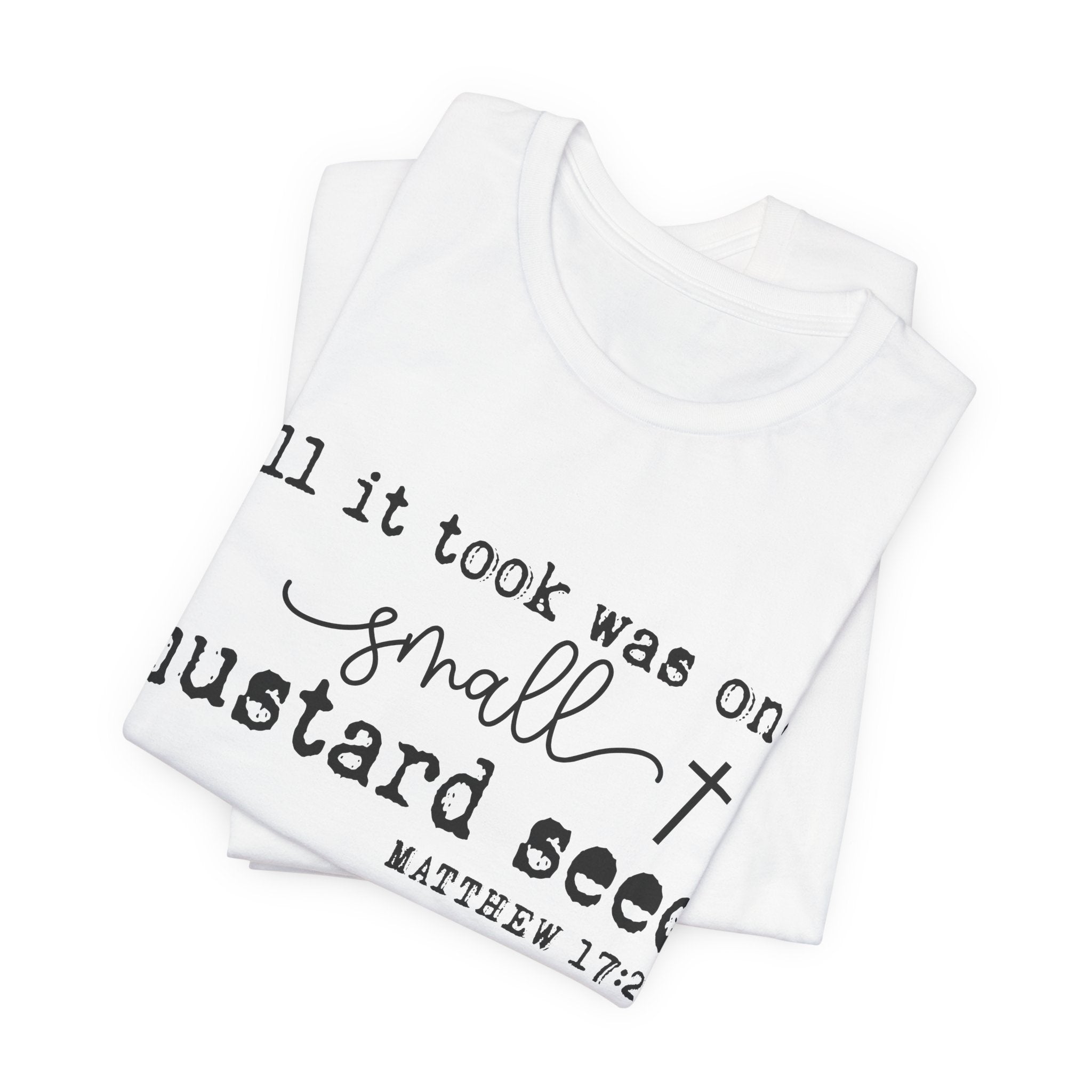 Mustard Seed Faith T-Shirt — "All it took was one small mustard seed" Matthew 17:20