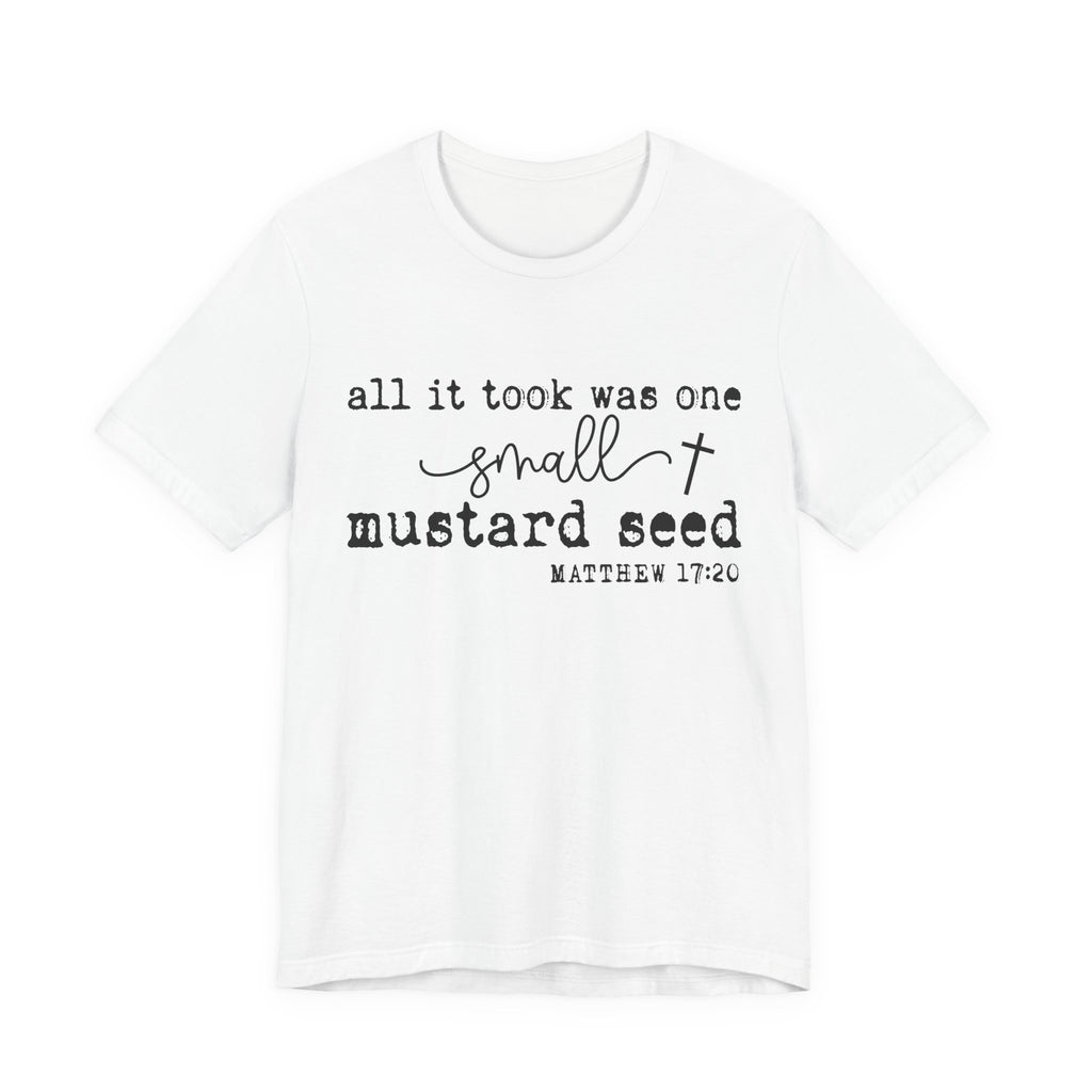 Mustard Seed Faith T-Shirt — "All it took was one small mustard seed" Matthew 17:20