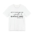 Mustard Seed Faith T-Shirt — "All it took was one small mustard seed" Matthew 17:20
