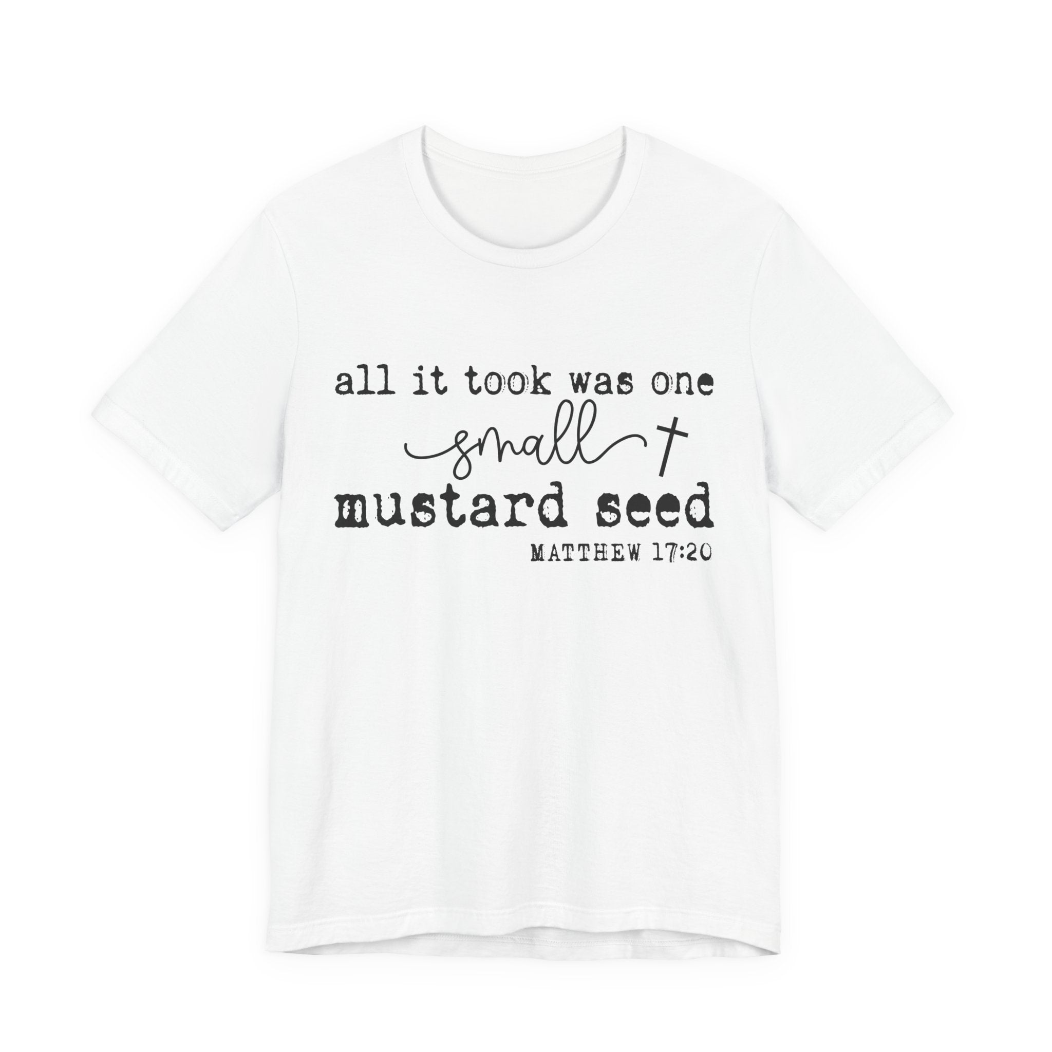 Mustard Seed Faith T-Shirt — "All it took was one small mustard seed" Matthew 17:20