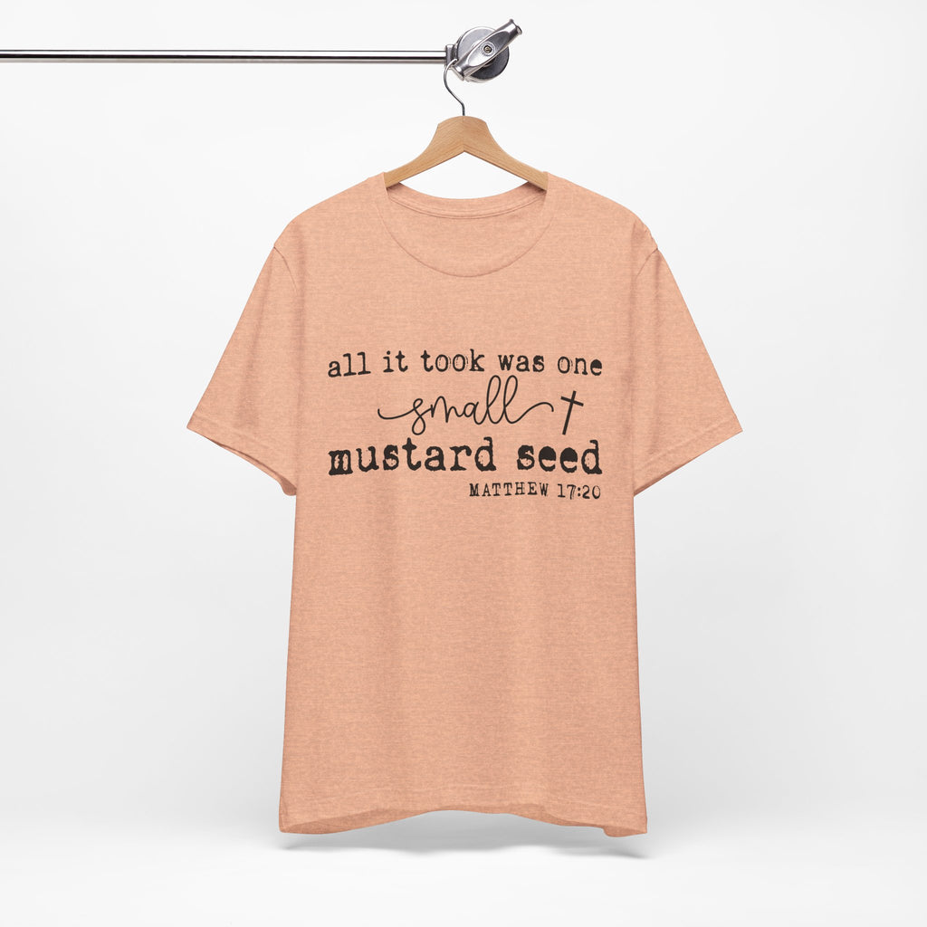 Mustard Seed Faith T-Shirt — "All it took was one small mustard seed" Matthew 17:20